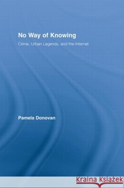 No Way of Knowing : Crime, Urban Legends and the Internet Pamela Donovan 9780415947879 Routledge