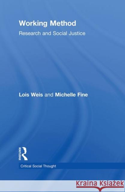 Working Method : Research and Social Justice Lois Weis Michelle Fine 9780415948258 Routledge