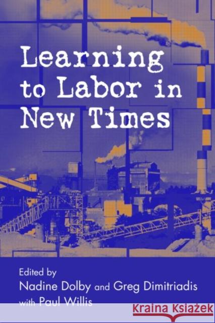 Learning to Labor in New Times &. Dimitri Dolby Greg Dimitriadis Nadine Dolby 9780415948555