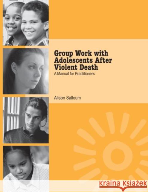 Group Work with Adolescents After Violent Death : A Manual for Practitioners Alison Salloum 9780415948616