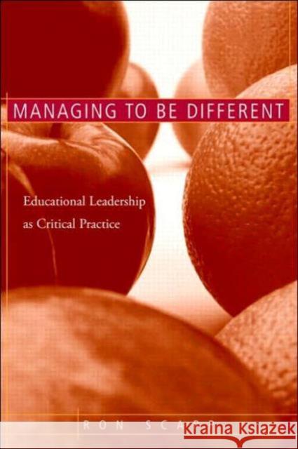 Managing to Be Different : Educational Leadership as Critical Practice Ron Scapp Scapp Scapp 9780415948630 Routledge