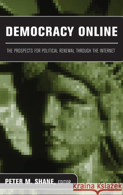 Democracy Online: The Prospects for Political Renewal Through the Internet Shane, Peter M. 9780415948647