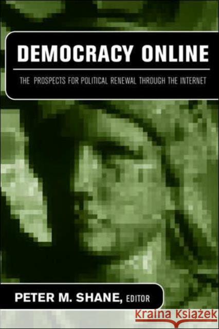 Democracy Online: The Prospects for Political Renewal Through the Internet Shane, Peter M. 9780415948654 Routledge