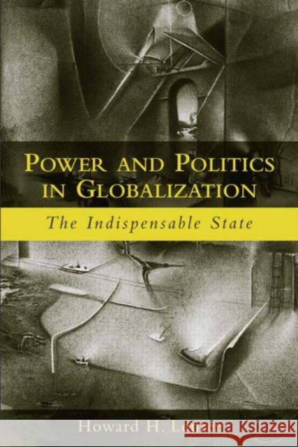 Power and Politics in Globalization: The Indispensable State Lentner, Howard H. 9780415948852 Routledge