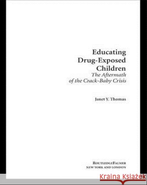 Educating Drug-Exposed Children: The Aftermath of the Crack-Baby Crisis Thomas, Janet Y. 9780415948937