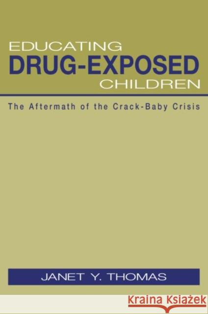 Educating Drug-Exposed Children: The Aftermath of the Crack-Baby Crisis Thomas, Janet Y. 9780415948944 Routledge