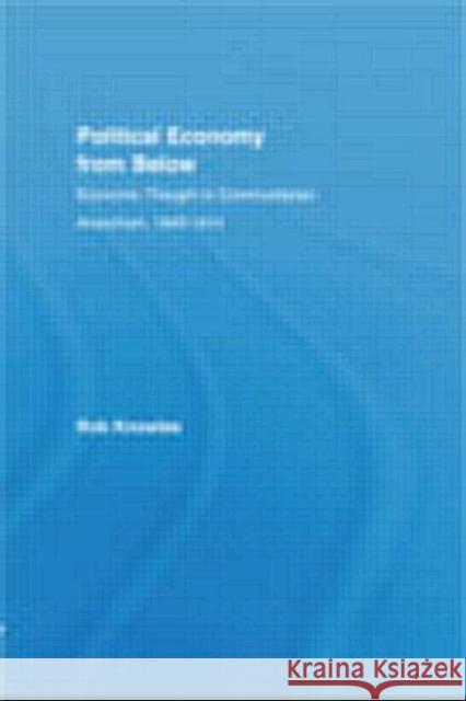 Political Economy from Below : Economic Thought in Communitarian Anarchism, 1840-1914 Rob Knowles Knowles Rob                              Rob Knowles 9780415949033 Routledge