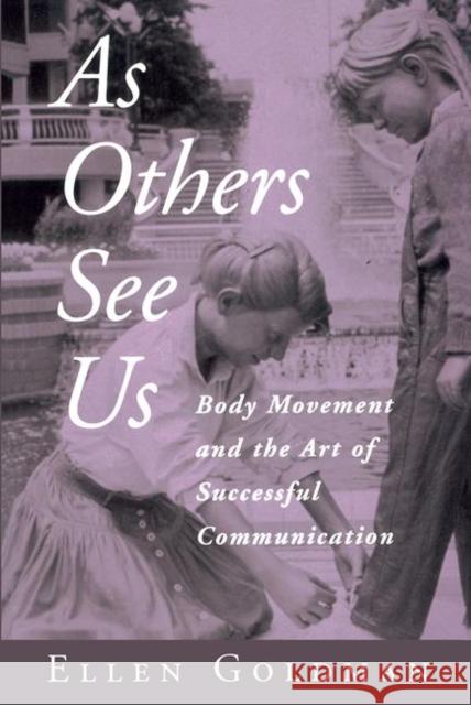 As Others See Us: Body Movement and the Art of Successful Communication Goldman, Ellen 9780415949187 Routledge