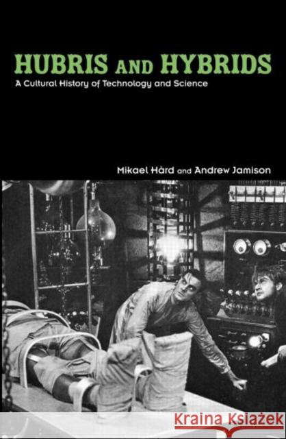 Hubris and Hybrids: A Cultural History of Technology and Science Hård, Mikael 9780415949392 Routledge