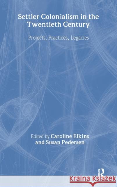Settler Colonialism in the Twentieth Century: Projects, Practices, Legacies Elkins, Caroline 9780415949422 Routledge