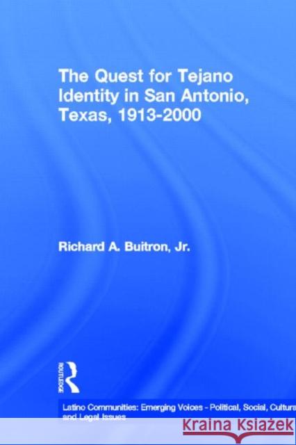 The Quest for Tejano Identity in San Antonio, Texas, 1913-2000 Richard A., Jr. Buitron 9780415949507 Routledge