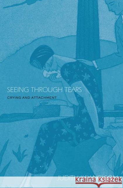 Seeing Through Tears: Crying and Attachment Nelson, Judith Kay 9780415949682 Routledge