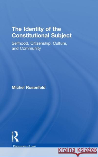 The Identity of the Constitutional Subject: Selfhood, Citizenship, Culture, and Community Rosenfeld, Michel 9780415949736 Routledge