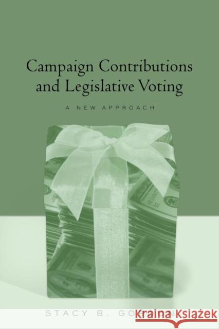 Campaign Contributions and Legislative Voting: A New Approach Gordon, Stacey B. 9780415949781 Routledge