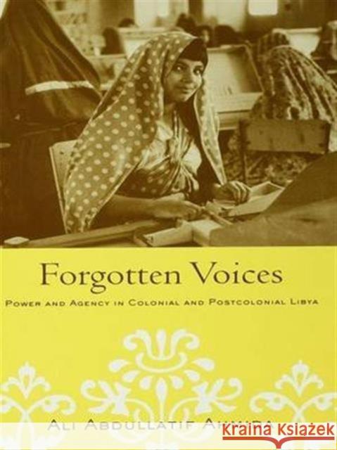 Forgotten Voices : Power and Agency in Colonial and Postcolonial Libya Ahmida Ali Abdullatif 9780415949866 Routledge