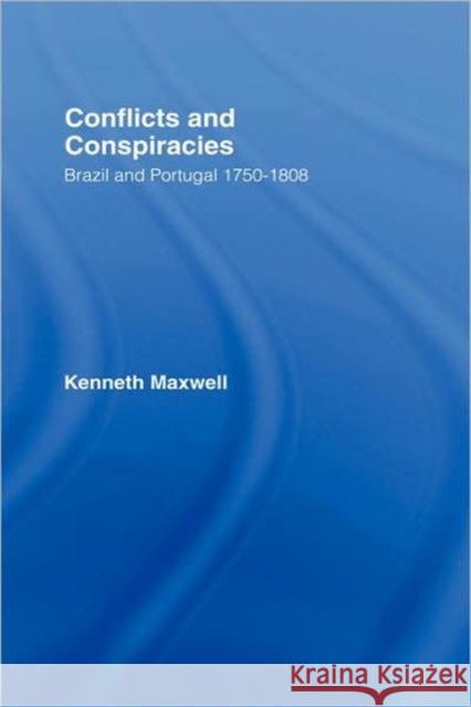Conflicts and Conspiracies: Brazil and Portugal, 1750-1808 Maxwell, Kenneth 9780415949880 Routledge