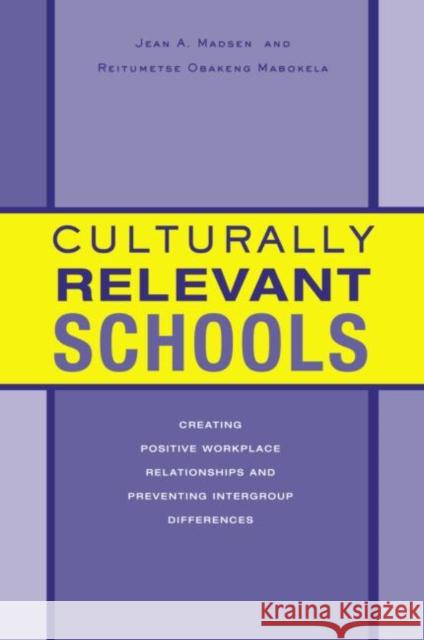 Culturally Relevant Schools: Creating Positive Workplace Relationships and Preventing Intergroup Differences Madsen, Jean A. 9780415949965 Routledge Chapman & Hall