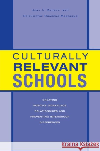 Culturally Relevant Schools: Creating Positive Workplace Relationships and Preventing Intergroup Differences Madsen, Jean A. 9780415949972 Routledge Chapman & Hall