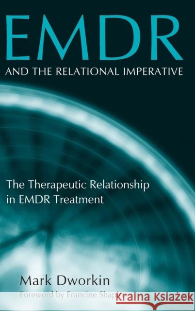 Emdr and the Relational Imperative: The Therapeutic Relationship in Emdr Treatment Dworkin, Mark 9780415950282