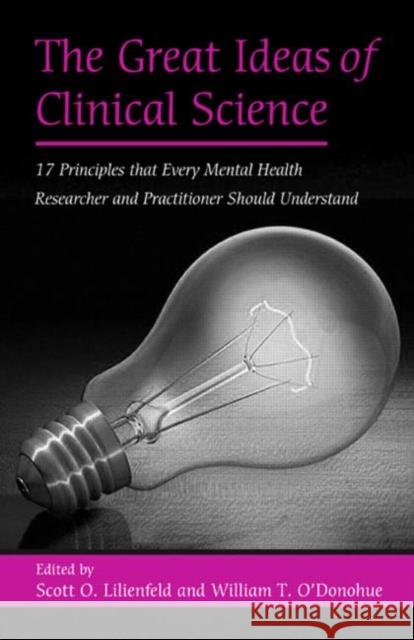 The Great Ideas of Clinical Science: 17 Principles That Every Mental Health Professional Should Understand Lilienfeld, Scott O. 9780415950381