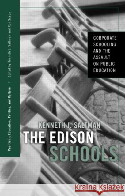 The Edison Schools : Corporate Schooling and the Assault on Public Education Kenneth J. Saltman 9780415950466 Routledge