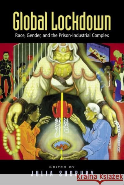 Global Lockdown: Race, Gender, and the Prison-Industrial Complex Sudbury, Julia 9780415950572 Routledge