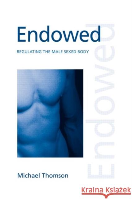 Endowed: Regulating the Male Sexed Body Thomson, Michael 9780415950602