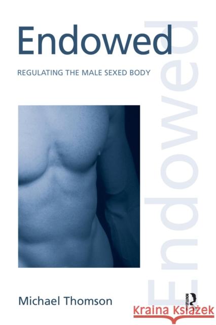 Endowed: Regulating the Male Sexed Body Thomson, Michael 9780415950619