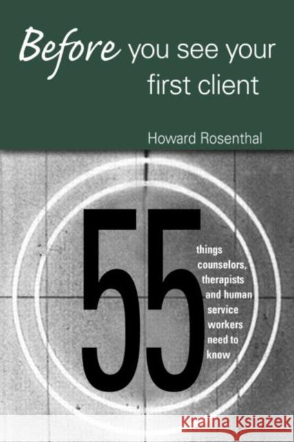 Before You See Your First Client: 55 Things Counselors, Therapists and Human Service Workers Need to Know Rosenthal, Howard 9780415950640 Routledge