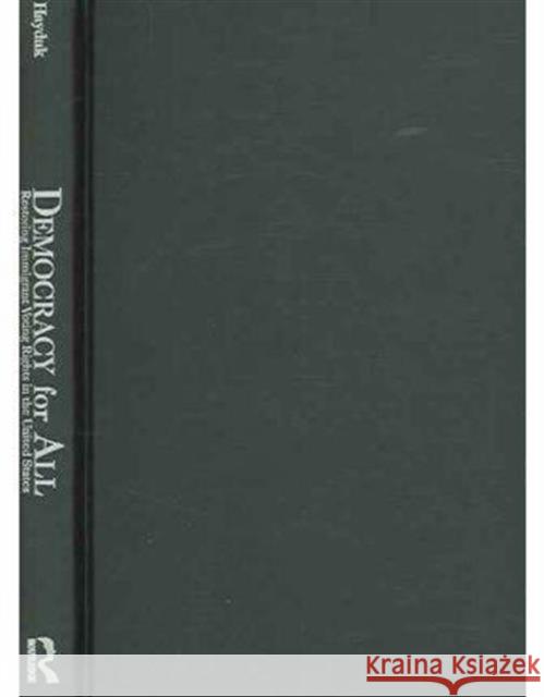 Democracy for All: Restoring Immigrant Voting Rights in the U.S. Hayduk, Ron 9780415950725 Routledge