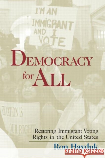 Democracy for All: Restoring Immigrant Voting Rights in the U.S. Hayduk, Ron 9780415950732 Routledge