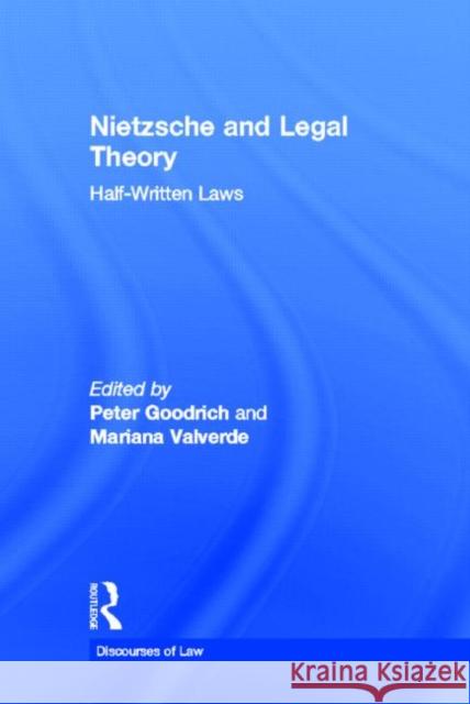Nietzsche and Legal Theory : Half-Written Laws Peter Goodrich Mariana Valverde 9780415950794 Routledge