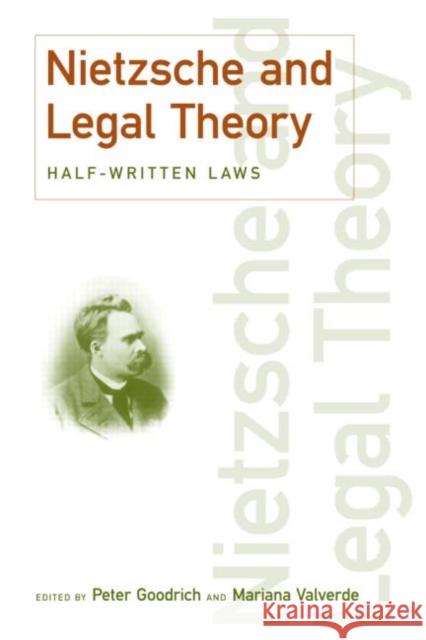 Nietzsche and Legal Theory : Half-Written Laws Peter Goodrich Mariana Valverde 9780415950800 Routledge
