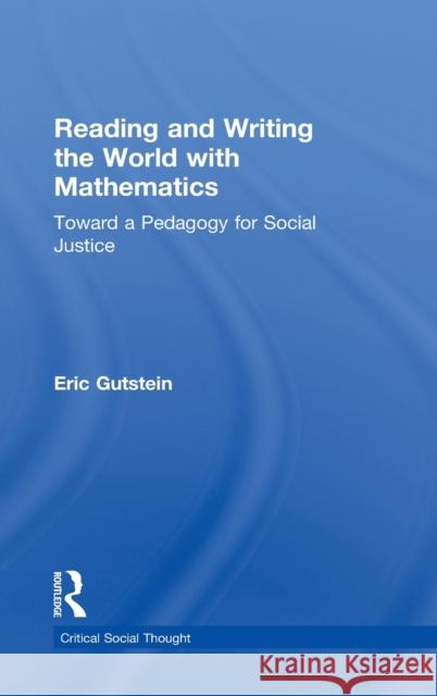 Reading and Writing the World with Mathematics : Toward a Pedagogy for Social Justice Eric Gutstein 9780415950831 Falmer Press