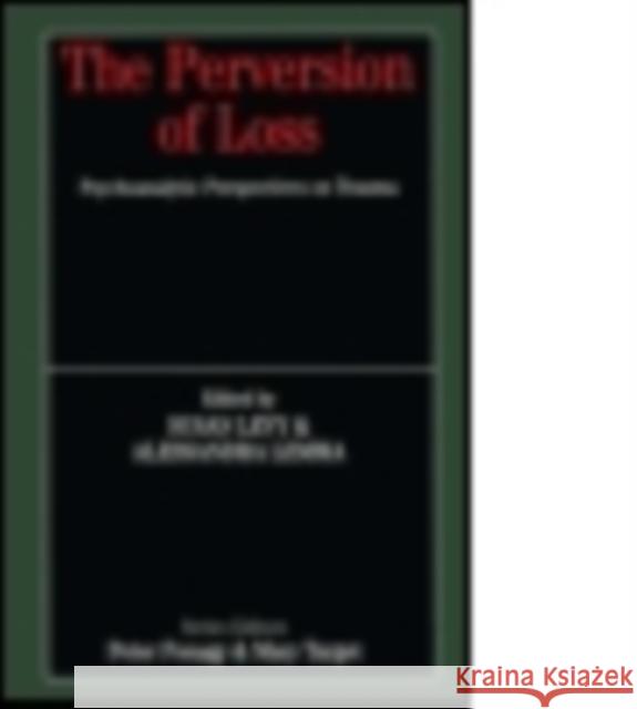The Perversion of Loss: Psychoanalytic Perspectives on Trauma Susan Levy Alessandra Lemma 9780415950855 