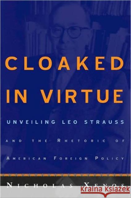 Cloaked in Virtue: Unveiling Leo Strauss and the Rhetoric of American Foreign Policy Xenos, Nicholas 9780415950909 Routledge