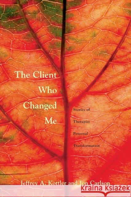 The Client Who Changed Me: Stories of Therapist Personal Transformation Kottler Ph. D., Jeffrey A. 9780415951081 Taylor & Francis Ltd