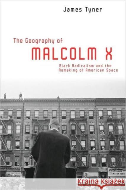 The Geography of Malcolm X: Black Radicalism and the Remaking of American Space Tyner, James 9780415951234