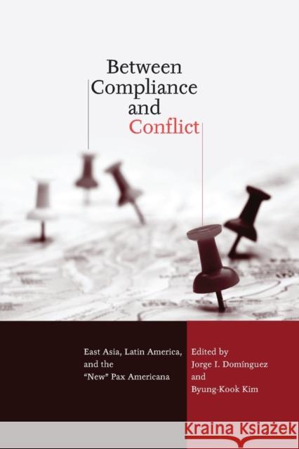 Between Compliance and Conflict: East Asia, Latin America and the New Pax Americana Dominguez, Jorge 9780415951258 Routledge
