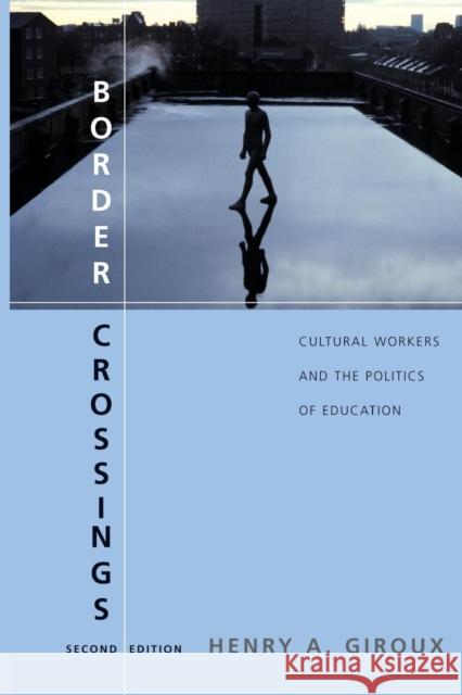 Border Crossings: Cultural Workers and the Politics of Education Giroux, Henry A. 9780415951494