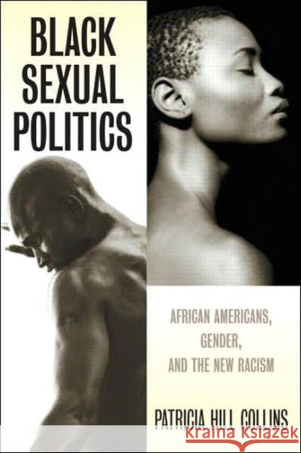 Black Sexual Politics: African Americans, Gender, and the New Racism Hill Collins, Patricia 9780415951500