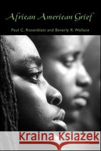 African American Grief Paul C. Rosenblatt Beverly R. Wallace 9780415951524 Routledge
