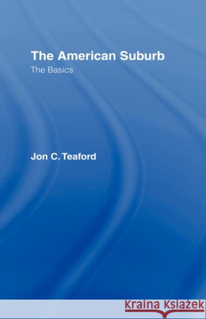 The American Suburb: The Basics Teaford, Jon C. 9780415951647