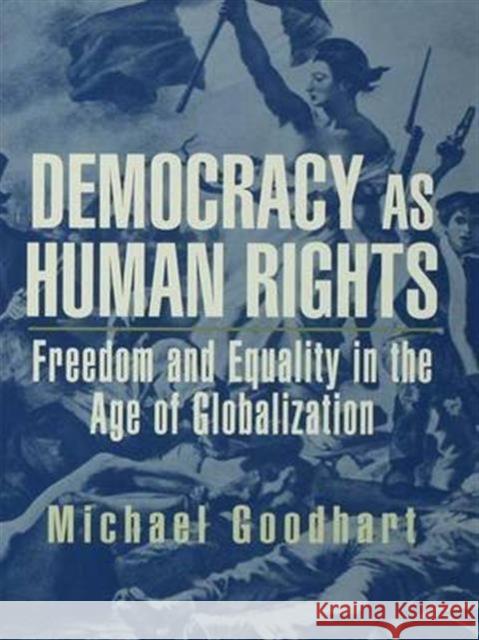 Democracy as Human Rights: Freedom and Equality in the Age of Globalization Goodhart, Michael 9780415951777 Routledge