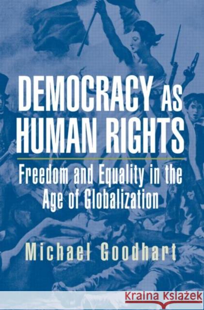 Democracy as Human Rights: Freedom and Equality in the Age of Globalization Goodhart, Michael 9780415951784 Routledge