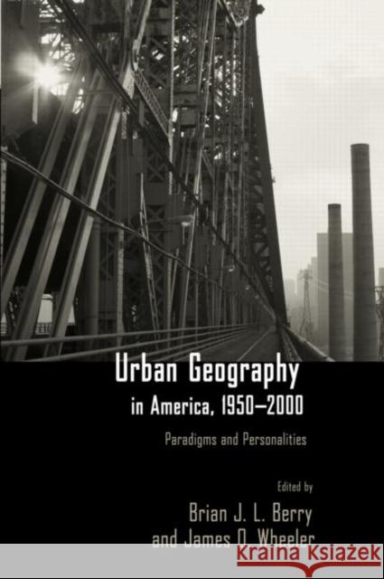 Urban Geography in America, 1950-2000: Paradigms and Personalities Berry, Brian J. L. 9780415951913 Routledge