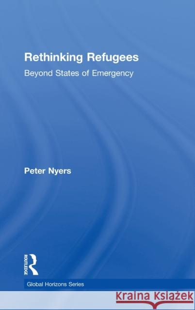 Rethinking Refugees : Beyond State of Emergency Peter Nyers Nyers Nyers 9780415952316 Routledge
