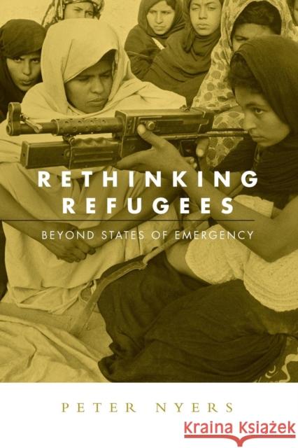 Rethinking Refugees: Beyond States of Emergency Nyers, Peter 9780415952323 Routledge