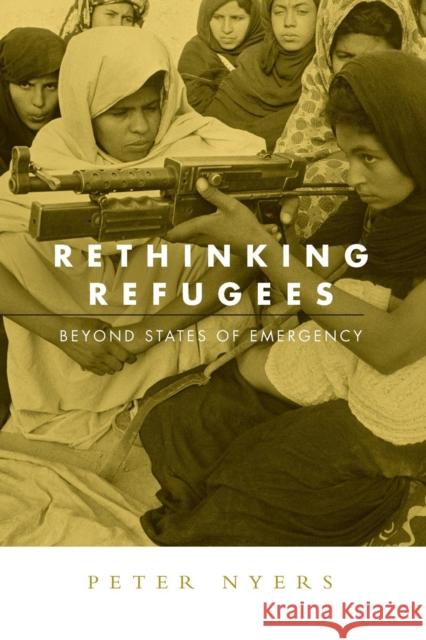 Rethinking Refugees: Beyond States of Emergency Nyers, Peter 9780415952323