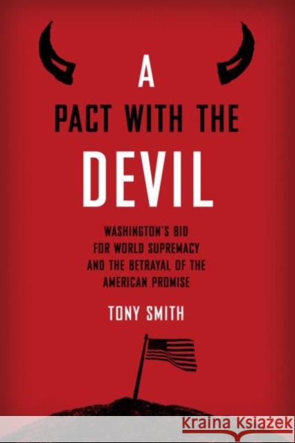 A Pact with the Devil : Washington's Bid for World Supremacy and the Betrayal of the American Promise Tony Smith 9780415952453 Routledge